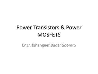 Power Transistors & Power
MOSFETS
Engr. Jahangeer Badar Soomro
 