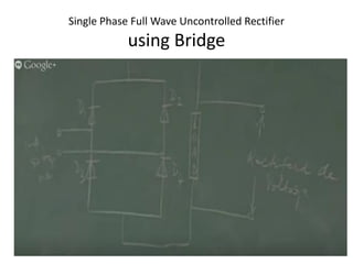 Single Phase Full Wave Uncontrolled Rectifier
using Bridge
 