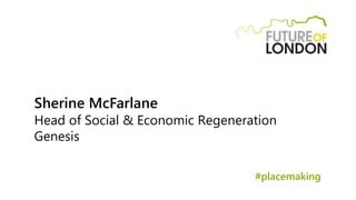 Sherine McFarlane
Head of Social & Economic Regeneration
Genesis
#placemaking
 