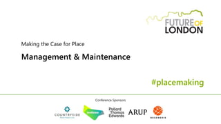 Making the Case for Place
Management & Maintenance
#placemaking
Conference Sponsors
 