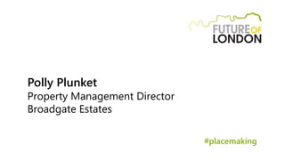 Polly Plunket
Property Management Director
Broadgate Estates
#placemaking
 