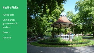 Myatt’s Fields
Public park
Community
greenhouse &
kitchen
Events
Activism
 