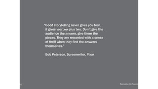 local-legends.org Narrative in Placemaking
“Good storytelling never gives you four,
it gives you two plus two. Don’t give the
audience the answer, give them the
pieces. They are rewarded with a sense
of thrill when they find the answers
themselves.”
Bob Peterson, Screenwriter, Pixar
local-legends.org Narrative in Placemaking
 