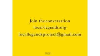 local-legends.org Narrative in Placemaking
Join the conversation
local-legends.org
locallegendsproject@gmail.com
ROSANNA
VITIELLO
 