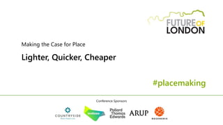 Making the Case for Place
Lighter, Quicker, Cheaper
#placemaking
Conference Sponsors
 