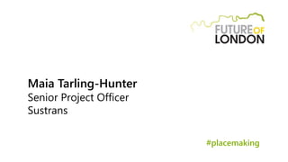Maia Tarling-Hunter
Senior Project Officer
Sustrans
#placemaking
 