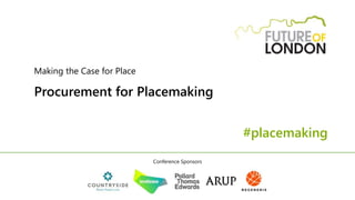 Making the Case for Place
Procurement for Placemaking
#placemaking
Conference Sponsors
 