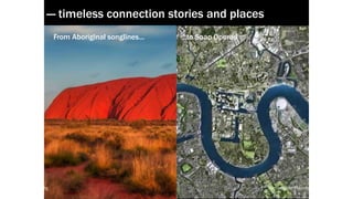 local-legends.org Narrative in Placemaking
WHAT — timeless connection stories and places
From Aboriginal songlines... ...to Soap Operas
local-legends.org Narrative in Placemaking
 