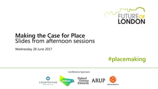 #placemaking
Conference Sponsors
Making the Case for Place
Slides from afternoon sessions
Wednesday 28 June 2017
 