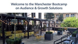 Welcome to the Manchester Bootcamp
on Audience & Growth Solutions
 