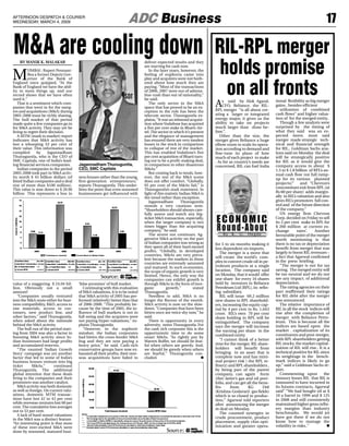 M&A are cooling down                                                                                                    RIL-RPL merger
                                                                                                                         holds promise
                                                                                                                                                                                           17




                                                                                                                          on all fronts
                                                                      ADC Business
AFTERNOON DESPATCH & COURIER
WEDNESDAY, MARCH 4, 2009




    BY MANIK K. MALAKAR                                                         deliver expected results and they
                                                                                are starving for cash now.


M
          UMBAI : Rupert Pennant-                                                  In the later years, however, the
          Rea a former Deputy Gov-                                              feeling of euphoria came into
          ernor of the Bank of                                                  play and acquirers were not both-
England once quipped, “At the                                                   ered about how much they are
Bank of England we have the abil-                                               paying. “Most of the transactions
ity to mess things up, and our                                                  of 2006, 2007 were out of adrena-
record shows that we have often                                                 line-rush than out of rationality,”
used it.”                                                                       he said.
                                                                                                                        A                                  tional flexibility as big merger
                                                                                                                            s said by Alok Agaral,
   That is a sentiment which com-                                                  The only sector in the M&A
                                                                                                                                                           gains , besides efficient
                                                                                                                            CFO, Reliance, the RIL-
panies that went in for the merg-                                               space that has proved to be an ex-
                                                                                                                                                              utilization of combined
                                                                                                                        RPL merger “is all about cre-
ers and acquisitions (M&A) during                                               ception to the rule has been the
                                                                                                                                                           cash flows” and higher valua-
                                                                                                                        ating a larger or integrated
2005-2008 must be richly sharing.                                               telecom sector. Thunuguntla ex-
                                                                                                                                                           tion of for the merged entity..
                                                                                                                        energy major, it gives us the
The bull market of that period                                                  plains, “It was an inbound acquisi-
                                                                                                                                                              Though a few analysts were
                                                                                                                        ability to take on projects
made quite a few companies go in                                                tion where Vodafone has acquired
                                                                                                                                                           surprised by the timing of
                                                                                                                        much larger than done be-
for M&A activity. They may yet be                                               a five per cent stake in Bharti-Air-
                                                                                                                                                           what they said was an ex-
                                                                                                                        fore.”.
living to regret their decision.                                                tel. The sector in which it’s present
                                                                                                                                                           pected move, most said
                                                                                                                           Other than the size, the
   A MTM (mark to market) report                                                and the elegance of management
                                                                                                                                                           merger made strategic tech-
                                                                                                                        merger gives Reliance a huge
indicates that M&A activity has                                                 has ensured there are very modest
                                                                                                                                                           nical and financial strength
lost a whooping 53 per cent of                                                  losses in the stock in comparison       elbow room to scale its opera-
their value. This information was                                               to collapse of rest of the market.                                         for RIL.. Goldman Sachs ana-
                                                                                                                        tion according to demand and
compiled       by     Jagannadham                                               This has enabled Vodafone’s five                                           lysts said on Monday the deal
                                                                                                                        fine-tune its plans of how
Thunuguntla, who is the CEO of                                                  per cent acquisition of Bharti turn-                                       will be strategically positive
                                                                                                                        much of each project to make
SMC Capitals, one of India’s lead-                                              ing out to be a profit-making deal,                                        for RIL as it would give the
                                                                                                                        . As for as country’s needs are
                                       Jagannadham Thunuguntla,
ing financial services companies.                                               in comparison to other disastrous                                          company access to about $
                                                                                                                        concerned, RIL can fuel India
                                       CEO, SMC Capitals
   Indian companies in the period                                               M&As.”                                                                     1.5 to $ 1.8 billion of RPL’s an-
2005-2008 took part in M&A activ-                                                  But coming back to tends, how-                                          nual cash flow (on full ramp-
ity worth $ 45 billion dollars (of     ness houses rather than the young,       ever, the rest of the M&A scene                                            up for its various planned
listed Indian companies and a deal     first-generation entrepreneurs,”         does not offer comfort. “Globally,
                                                                                                                                                           projects)” and “Chevron’s
size of more than $100 million).       reports Thunuguntla. This under-         95 per cent of the M&As fail,” is
                                                                                                                                                           concomitant exit from RPL (at
This value is now down to $ 20.96      lines the point that even seasoned       Thunuguntla’s stark statement. In
                                                                                                                                                           Rs 60 per share) adds margin-
billion This represents a loss in      businessmen get influenced with          light of this statistic Indian M&A is
                                                                                                                                                           ally to RIL’s valuation and also
                                                                                the trend rather than exception.
                                                                                                                                                           gives RIL’s promoters full con-
                                                                                   Jagannadham           Thunuguntla
                                                                                                                                                           trol and of the future direction
                                                                                sounds a very cautious note.
                                                                                                                                                           of the company.”
                                                                                “Shareholders should always care-
                                                                                                                                                              US energy firm Chevron
                                                                                fully assess and watch any big-
                                                                                                                                                           Corp. decided on Friday to sell
                                                                                ticket M&A transaction, especially,
                                                                                                                                                           its 5 per cent stake in RPL for
                                                                                when the target company is two
                                                                                times bigger than the acquiring                                            $ 260 million at current ex-
                                                                                company,” he said.                                                         change        rates’.   Another
                                                                                   The severe not continues. Ag-                                           favourable point of the merger
                                                                                gressive M&A activity on the part                                          worth mentioning is that
                                                                                of Indian companies was wrong as                                           there is no tax or depreciation
                                                                                                                        for 5 to six months making it
                                                                                they spent all of their hard earned                                        benefit from merger that was
                                                                                                                        less dependent on imports.
                                                                                profits. “Globally, in developed                                           largely to boost RIL revenues –
                                                                                                                           The merger is a move that
                                                                                countries, M&As are very preva-                                            a fact that Agarwal confirmed
                                                                                                                        will create the world’s com-
                                                                                lent because the markets in those
                                                                                                                                                           in the press briefing.
                                                                                                                        plex to convert crude oil in pe-
                                                                                countries are extremely saturated
                                                                                                                                                              “The merger is not for tax
                                                                                                                        troleum products at a single
                                                                                and matured. In such economies,
                                                                                                                                                           saving. The merged entity will
                                                                                                                        location. The company said
                                                                                the scope of organic growth is very
                                                                                                                                                           be tax-neutral and we do not
                                                                                                                        on Monday, that it would offer
                                                                                limited. Hence, the only way the
                                                                                                                                                           see any impact. of additional
                                                                                                                        one share for every 16 shares
                                                                                companies can exhibit growth is
                                                                                                                                                           depreciation.
                                                                                                                        held by investors in Reliance
value of a staggering $ 24.04 bil-     ‘false promises’ of bull market.         through M&As in the form of inor-
                                                                                                                                                              The rating agencies on their
                                                                                                                        Petroleum Ltd (RPL), its refin-
lion. Obviously not a small               Continuing with this evaluation       ganic          growth,”        stated
                                                                                                                                                           part reaffirmed their ratings
                                                                                                                        ing subsidiary.
amount!                                of M&A valuations, it is to be noted     Thunuguntla.
                                                                                                                                                           for RIL debt after the merger
                                                                                                                           RIL will issue 69.2 million
   “Companies usually ventured         that M&A activity of 2005 has per-          Needless to add, M&A is no
                                                                                                                                                           was announced.
into the M&A route either for busi-    formed (relatively) better than that     longer the flavour of the month.        new shares to RPL sharehold-
ness compatibility, R&D, access to     of 2006-2008. “This probably be-         M&A activity is now on the slow-                                              The relative importance of
                                                                                                                        ers, increasing the equity cap-
raw materials, access to cus-          cause by the time of 2005, the in-       down. “Companies that have been                                            RIL in all the stock indices will
                                                                                                                        ital by 4 per cent to Rs. 1,643
tomers, new product line, and          fluence of bull markets is not in        bitten once are twice shy now,” he                                         rise after the completion of
                                                                                                                        crore. RIL’s own 70 per cent
other factors,” said Thunuguntla,      full swing and the acquirers were        said.                                                                      merger with Reliance Petro-
                                                                                                                        share holding in RPL will be
when asked about the rationale         not paying hyper-valuations,” ex-           There is opportunity in every                                           leum. This is because all the
                                                                                                                        extinguished. The company
behind the M&A activity.               plains Thunuguntla.                      adversity, notes Thunuguntla. For                                          indices are based upon the
                                                                                                                        says the merger will increase
   The bull run of the period start-      “However, in the euphoric             the cash rich corporate this is the                                        market . capitalization of its
                                                                                                                        the earning per share in the
ing from 2004 was also a factor in     mindset, the Indian corporates           opportunistic time to do some                                              constituents and post-merger,
                                                                                                                        combined entity
boosting M&A activity since In-        had bitten the cross-border M&A          smart M&As. “As rightly put by
                                                                                                                                                           with RPL shareholders getting
                                                                                                                           “I cannot think of a better
dian businesses had large profits      bug and they are now paying a            Warren Buffet, we should be fear-
                                                                                                                                                           RIL stocks, the market capital-
                                                                                                                        time for the merger. RIL share-
and accumulated reserves.              heavy price,” he said. Cash-rich         ful when others are greedy. And,
                                                                                                                                                           ization of RIL will rise.. It is a
                                                                                                                        holders will benefit from
   “The vaunted ‘Indian Growth         conservative groups have now ex-         we should be greedy when others
                                                                                                                                                           technical positive for RIL since
                                                                                                                        bringing in an asset that is
Story’ campaign was yet another        hausted all their profits, their over-   are fearful,” Thunuguntla con-
                                                                                                                                                           its weightage in the bench-
                                                                                                                        complete now and has mini-
factor that led to some of India’s     seas acquisitions have failed to         cluded.
                                                                                                                                                           mark indices is likely to go
                                                                                                                        mal project risk ( the RPL re-
business houses venture into big
                                                                                                                                                           up,” said a Goldman Sachs re-
                                                                                                                        finery) and RPL shareholders ,
ticket      M&As,”       continued
                                                                                                                                                           port.
                                                                                                                        by being part of the parent
Thunuguntla. The additional
                                                                                                                                                              Commenting upon            the
                                                                                                                        company, can again form
global attention that these deals
                                                                                                                                                           treasury losses RIL that RIL is
bring to the companies and their                                                                                        (the) latter’s gas and oil port-
promoters was another catalyst.                                                                                                                            rumoured to have incurred in
                                                                                                                        folio, and can get all the bene-
   M&A activity was both domestic                                                                                                                          its futures contracts, Agarwal
                                                                                                                        fits     from       KG       Dt6
as well as foreign. On current valu-                                                                                                                       said” “We had bought oil at $
                                                                                                                        (Krishna-Godavari) gas fields)
ations, domestic MTM transac-                                                                                                                              10 a barrel in 1999 and $ 125
                                                                                                                        which is so closed to produc-
tions have lost 42 to 43 per cent                                                                                                                          in 2008 and still consistently
                                                                                                                        tion,” Agarwal told reporters
while overseas ventures lost 60 per                                                                                                                        maintained higher gross refin-
                                                                                                                        after announcing the merger
cent. The cumulative loss averages                                                                                                                         ery margins than industry
                                                                                                                        m deal on Monday.
out to 53 per cent.                                                                                                                                        benchmarks. We would jot
                                                                                                                           The counted synergies in
   A lack of hard-nosed valuations
                                                                                                                                                           have got there if we do not
                                                                                                                        crude procurement, product
in the M&A was a distinct feature.
                                                                                                                                                           know how to manage the
                                                                                                                        placement, supply chin opti-
“An interesting point is that most
                                                                                                                                                           volatility in risks..”
                                                                                                                        mization and greater opera-
of these over-excited M&A were
done by seasoned, matured busi-
 