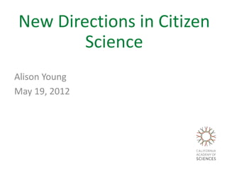 New Directions in Citizen
        Science
Alison Young
May 19, 2012
 
