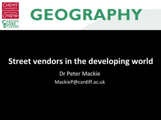 Street vendors in the developing world Dr Peter Mackie [email_address] 
