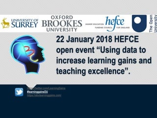 22 January 2018 HEFCE
open event “Using data to
increase learning gains and
teaching excellence”.
https://twitter.com/LearningGains
#learninggainsOU
https://abclearninggains.com/
 