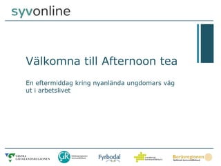 Välkomna till Afternoon tea
En eftermiddag kring nyanlända ungdomars väg
ut i arbetslivet
 