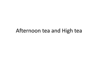 Afternoon tea and High tea 
 