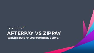 AFTERPAY VS ZIPPAY
Which is best for your ecommerce store?
 