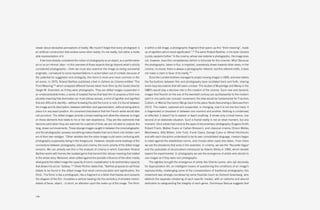 viewer about deceptive perceptions of reality. We mustn’t forget that every photograph is           is within a still image, a photographic fragment that opens up this “third meaning”, made
an artificial construction that evokes some other reality; it’s not reality, but rather a malle-    up of signifiers which resist signification”.26 The same Roland Barthes, in his book Camera
able representation of it.                                                                          Lucida, explains further “In the cinema, whose raw material is photographic, the image does
      If we have already considered the notion of photography as an object, as a performative       not, however, have this completeness (which is fortunate for the cinema). Why? Because
act or as an intrinsic idea—in this overview of those aspects that go beyond what is strictly       the photographic, taken in flux, is impelled, ceaselessly drawn towards other views; in the
considered photographic—then we must also examine the image as being somewhat                       cinema, no doubt, there is always a photographic referent, but this referent shifts, it does
enigmatic, connatural to some representations in action taken out of context; because of            not make a claim in favor of its reality.”27
the potential for suggestion and ambiguity, this trend is more and more common in the                   Since the Lumière brothers managed to project moving images in 1895, and even before,
art scene. In 1970, Roland Barthes published a text in Cahiers du Cinema entitled “The              the fluctuations between film and photography have oscillated back and forth, sharing
Third Meaning”24 which analyzed different frames taken from films by the Soviet director            some hazy boundaries that still seem unclear. The studies of Muybridge and Marey in the
Sergei M. Eisenstein as if they were photographs. They are stilled images suspended in              1880’s would play a decisive role in the creation of the cinema. Such new and dynamic
an undecipherable limbo, a series of isolated frames that lead him to propose a third inex-         images that flourish on the eve of the twentieth century are quintessential to the modern
plicable meaning that dominates our most obtuse senses, a kind of signifier and signified           spirit in one particular concept: movement; the idea would be fundamental for Futurism,
that are difficult to identify—without knowing the plot the iconic is null; it is found between     Cubism, or Marcel Duchamp (We go back to the piece Nude Descending a Staircase from
the image and its description, between definition and approximation, without being able to          1912). The instant, captured and suspended, is changing, now it is not one but many. It
place it in any exact position. An unnamed disturbance that the French writer would later           is fragmented or dissolved in between one moment and another. Nothing is condensed,
call punctum. The stilled images provide a broad reading and allow the observer to linger           or reflected; it doesn’t try to explain or teach anything. It shows only a trivial trance, one
on those elements that relate to his or her own experience. They are like sediments that            second of an elaborate situation. Such a fractal reality is not an ideal moment, but any
become solid when they are watched for a period of time; we are not able to capture the             moment. Once artists had come to the apex of documentary photography (Eugene Smith,
long, drawn out movements. These strange images caught in between the cinematographic               Robert Frank, Walker Evans or Cartier-Bresson), and classical cinema (Orson Welles,
and the photographic possess something indescribable that turns them into hidden carri-             Mankiewivz, Billy Wilder, John Ford, Frank Capra, George Cukor or Alfred Hitchkock),
ers of their own vestiges. “Other varieties like the video-image could seem confusing with          and with each discipline understood to be its own consolidated language, creators began
photography supposedly being in the foreground. However, despite some readings of the               to rebel against the established norms, and choose other roads less taken. From there
connections between photography, video and cinema, the iconic priority of the stilled image         we see the deviations that arise in the seventies. In cinema, we see the “Nouvelle Vague”
remains. We can already see this in the analysis of cinema in which Eisenstein Roland               and the postulates of structuralism introduced by Adams Sitney in 1969, which deviate
Barthes works with frames like isolated gems that transmit the obtuse meaning that related          toward the experimental. In photography we see the emergence of artists who decide to
to the whole story. Moreover, when pitted against the possible influence of the other media,        use images as if they were non-photographs.
what grants the stilled image the capacity of iconic crystallization is its sedimentary capacity       The eighties brought the emergence of artists like Sherrie Levine, who opt decisively
that allows it to act as “tableau.”25 Olivier Richon states that, “Barthes proposes to call those   for Appropriation Art, an intelligent means of questioning the conditions of an image’s
details to be found in the stilled image that resist communication and signification, the           reproducibility, challenging some of the considerations of traditional photography; this
filmic. The filmic is like a photograph, like a fragment or a fetish that freezes and subverts      movement was strongly countered by some theorists (such as Clement Greenberg, who
the diegesis of the film. It enables a vertical reading into the semiotics of arrested motion:      defends the separate cloistering of each specific media), with an extreme and absurd
details of faces, object…in short, an attention upon the make up of the image. The filmic           dedication to safeguarding the integrity of each genre. Dominique Barque suggests that



128
 