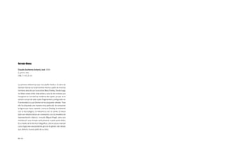 Germán Gómez

Claudio Guillermo Antonio José 2004
C-print e hilo
198,7 × 67,5 cm



La primera referencia que nos asalta frente a la obra de
Germán Gómez es la del hombre hecho a partir de muchos
hombres descrito por la escritora Mary Shelley. Desde luego
no faltan nexos entre este artista y una de las novelas que
inauguran la conciencia moderna del sujeto, ya que es la
versión actual de este sujeto fragmentario prefigurado en
Frankenstein la que Gómez se ha propuesto retratar. Para
ello ha dispuesto una manera muy particular de componer
la figura que hace coexistir, como en Shelley, lo artesanal
con lo tecnológico, lo mecánico con la carne. El resul-
tado son retratos llenos de conexiones con los modelos de
representación clásicos, incluido Miguel Ángel, pero que
introducen una mirada radicalmente nueva sobre éstos.
Es a través de la técnica fotográfica y de la sutura manual
como logra ese sorprendente giro en el género del retrato
que define a buena parte de su obra.



58 / 59
 