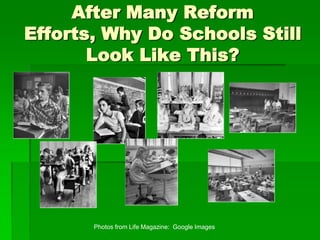 After Many Reform Efforts, Why Do Schools Still Look Like This? Photos from Life Magazine:  Google Images 