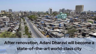 After renovation, Adani Dharavi will become a
state-of-the-art world-class city
 