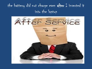 the battery did not charge even after I inserted it
                  into the laptop
 