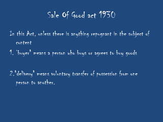 Sale Of Good act 1930
In this Act, unless there is anything repugnant in the subject of
   content
1. „buyer" means a person who buys or agrees to buy goods

2."delivery" means voluntary transfer of possession from one
   person to another.
 