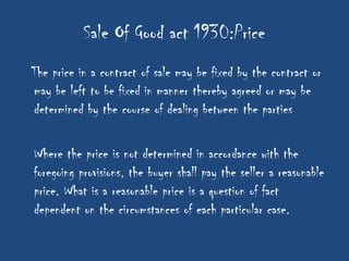 Sale Of Good act 1930:Price
The price in a contract of sale may be fixed by the contract or
may be left to be fixed in manner thereby agreed or may be
determined by the course of dealing between the parties

Where the price is not determined in accordance with the
foregoing provisions, the buyer shall pay the seller a reasonable
price. What is a reasonable price is a question of fact
dependent on the circumstances of each particular case.
 
