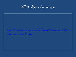 BMW after sales service



• http://www.bmw.com.my/com/en/general/bmwowners/after_s
  ales/after_sales_03.html
 