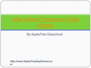 After School Programs In San
           Antonio
            By AppleTree Dayschool




http://www.AppleTreeDaySchool.co
m
 