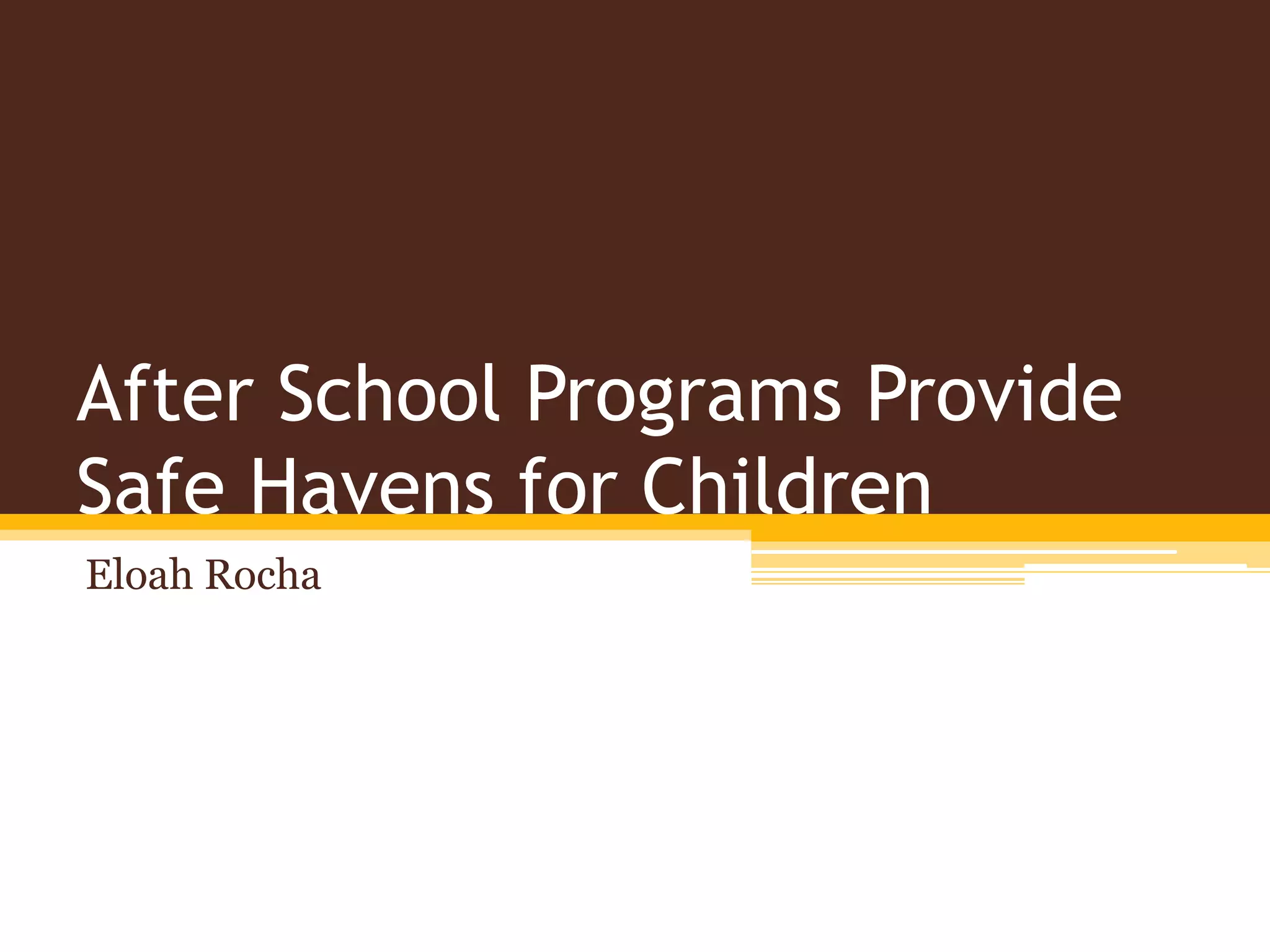 After School Programs Provide
Safe Havens for Children
Eloah Rocha