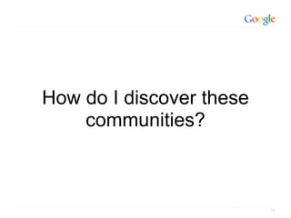 How do I discover these
    communities?



                          15
 
