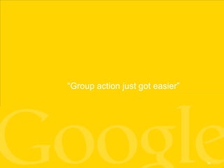“Group action just got easier”




                                 34
 
