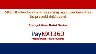 After Starbucks now messaging app Line launches
its prepaid debit card
Analyst View Point Series
 