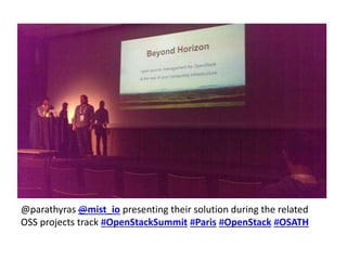 @parathyras@mist_io presenting their solution during the related 
OSS projects track #OpenStackSummit #Paris #OpenStack #OSATH 
 