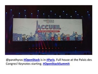 @parathyras #OpenStack is in #Paris. Full house at the Palais des 
Congres! Keynotes starting. #OpenStackSummit 
 