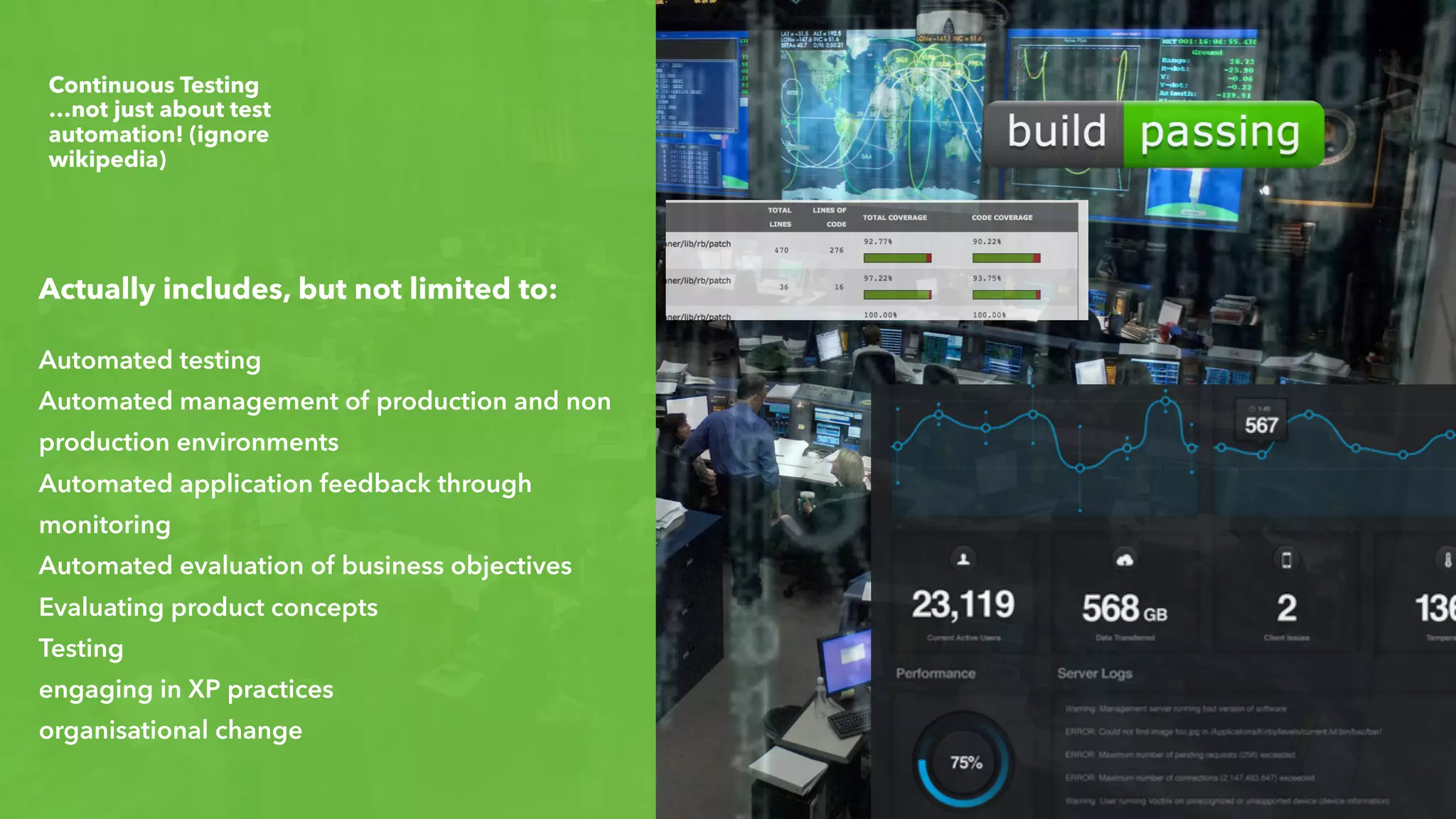 Continuous Testing
…not just about test
automation! (ignore
wikipedia)
Actually includes, but not limited to:
Automated testing
Automated management of production and non
production environments
Automated application feedback through
monitoring
Automated evaluation of business objectives
Evaluating product concepts
Testing
engaging in XP practices
organisational change
 