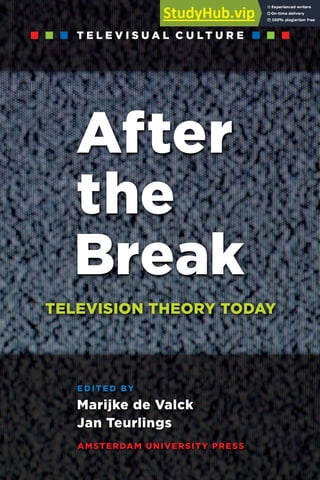 After
the
Break
TELEVISION THEORY TODAY
Marijke de Valck
Jan Teurlings
EDITED BY
AMSTERDAM UNIVERSITY PRESS
T E L E V I S U A L C U L T U R E
 