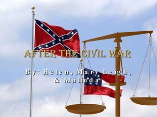 After the Civil War   By: Helen, Mary Leigh, & Malinda   