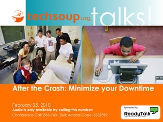 After the Crash: Minimize your Downtime   February 25, 2010 Audio is only available by calling this number: Conference Call: 866-740-1260; Access Code: 6339392 Sponsored by 
