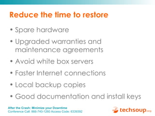 Reduce the time to restore Spare hardware Upgraded warranties and maintenance agreements Avoid white box servers Faster Internet connections Local backup copies Good documentation and install keys 