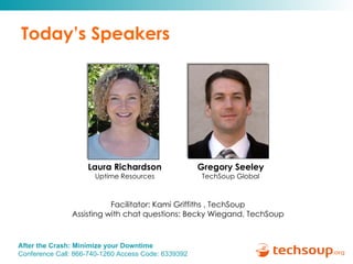 Today’s Speakers Gregory Seeley TechSoup Global Facilitator: Kami Griffiths , TechSoup Assisting with chat questions: Becky Wiegand, TechSoup Laura Richardson Uptime Resources 