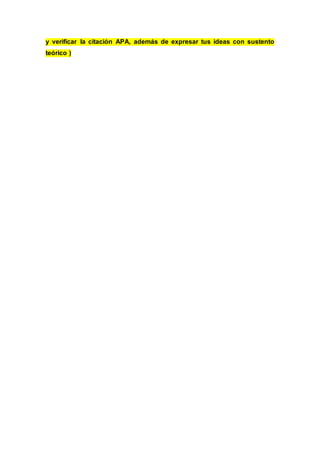 y verificar la citación APA, además de expresar tus ideas con sustento
teórico )
 