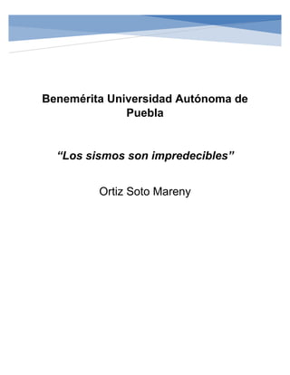 Benemérita Universidad Autónoma de
Puebla
“Los sismos son impredecibles”
Ortiz Soto Mareny
 