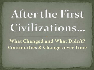 What Changed and What Didn’t?
Continuities & Changes over Time
 