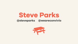 Steve Parks
@steveparks @weareconvivio
 