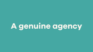 A genuine agency
 