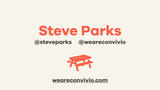 Steve Parks
@steveparks @weareconvivio
weareconvivio.com
 