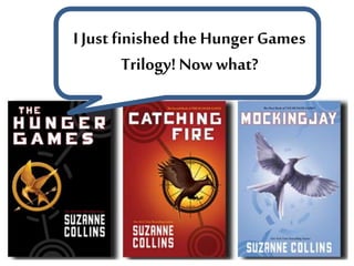 I Just finished the Hunger Games
Trilogy!Now what?
 