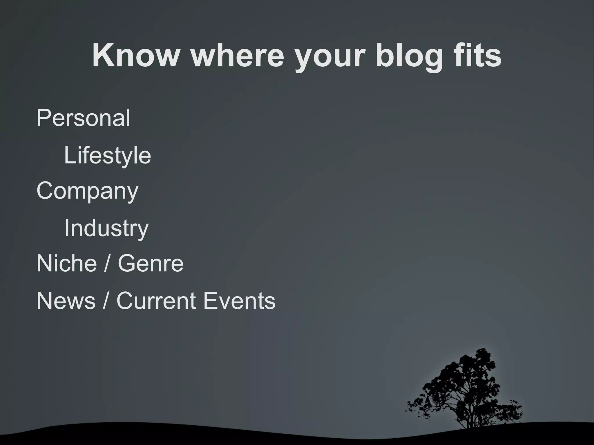 Know where your blog fits Personal Lifestyle Company Industry Niche / Genre 